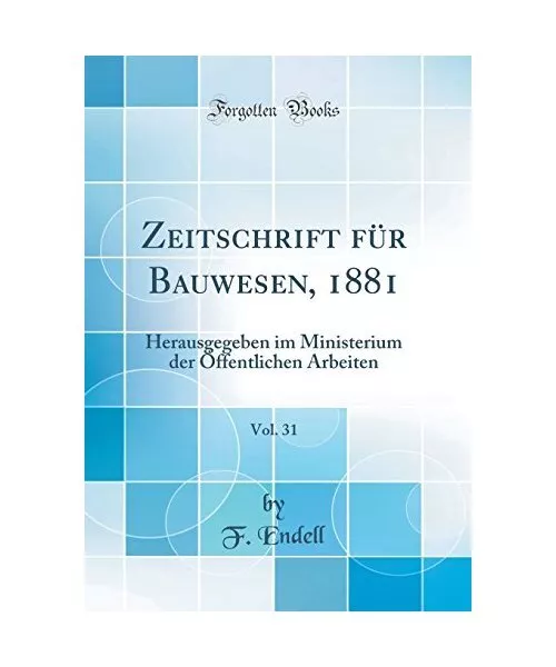 Zeitschrift für Bauwesen, 1881, Vol. 31: Herausgegeben im Ministerium der Öffe