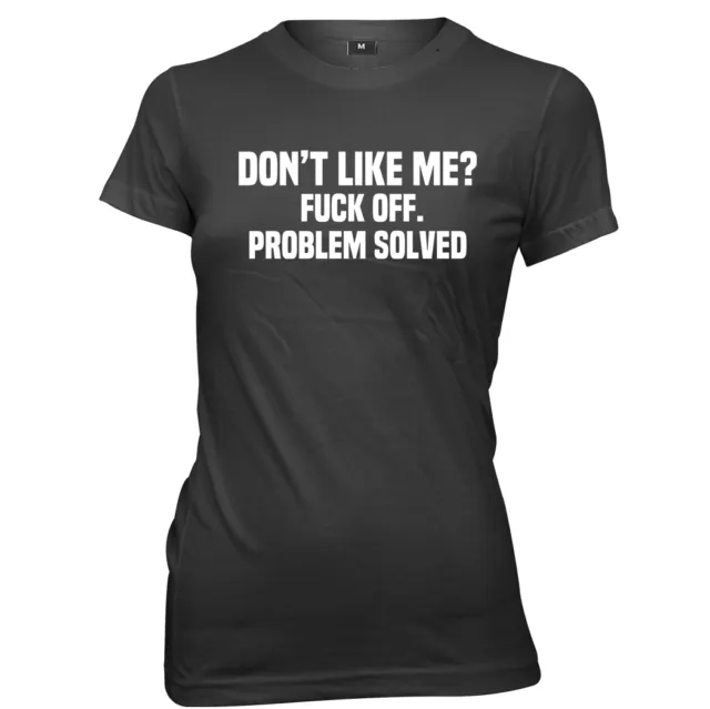 Don't Like Me? F*ck Off. Problem Solved Womens Ladies Funny Slogan T-Shirt