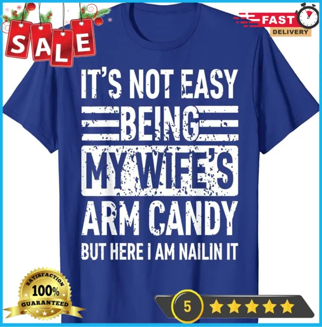 Its Not Easy Being My Wife's Arm Candy Funny Fathers Day Dad T-Shirt