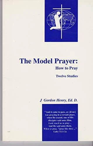 The Model Prayer : How to Pray - Paperback By Henry, J. Gordon - VERY GOOD