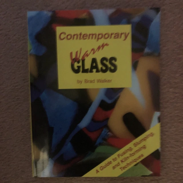 CONTEMPORARY WARM GLASS A GUIDE TO FUSING, SLUMPING & By Brad Walker