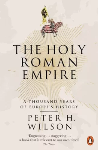 The Holy Roman Empire: A Thousand Years of Europe's History by Peter H. Wilson