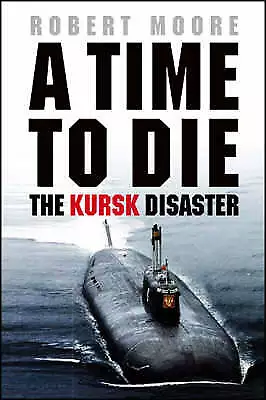 Moore, Robert : Time To Die: The Kursk Disaster Expertly Refurbished Product