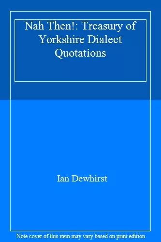 Nah Then!: Treasury of Yorkshire Dialect Quotations By Ian Dewhirst