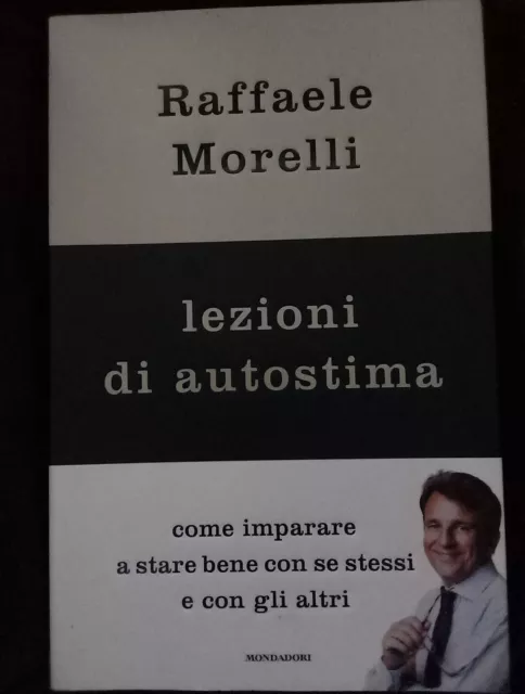 Raffaele Morelli - Lezioni di autostima. Come imparare - Mondadori I ed. 2013