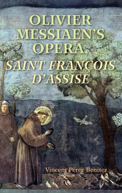 Olivier Messiaen's Opera, Saint Francois d'Assise by Vincent Perez Benitez (Engl