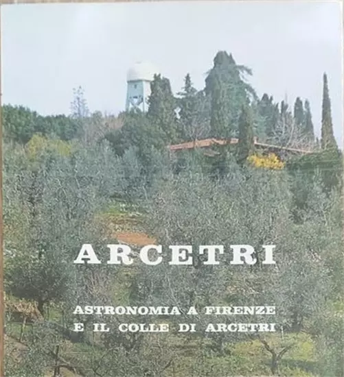 - Arcetri Astronomia a Firenze e il colle di Arcetri. Monografia in onore di Gi