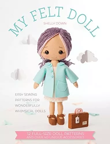 My Felt Doll: Easy sewing patterns for wonderfully whimsical ... by Down, Shelly