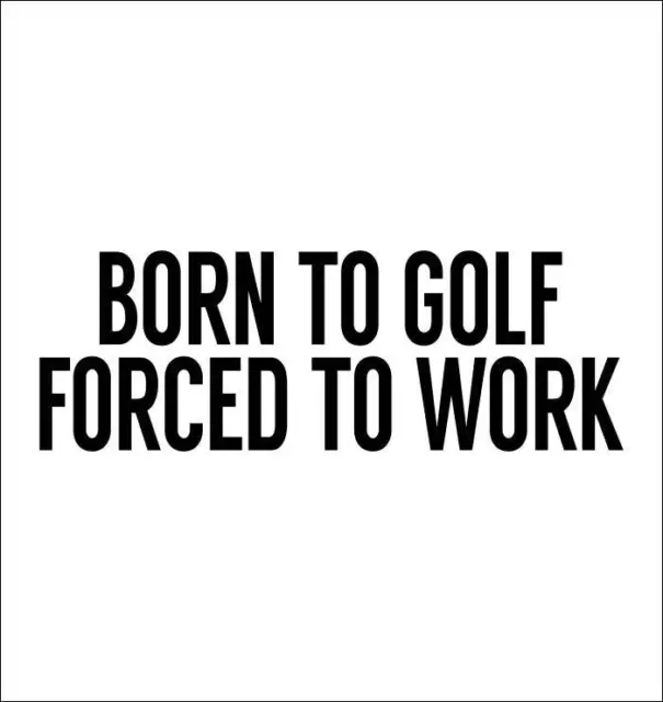 Born To Golf Forced To Work Decal Sticker Golf Decal Golfing Decal Sticker Vinyl