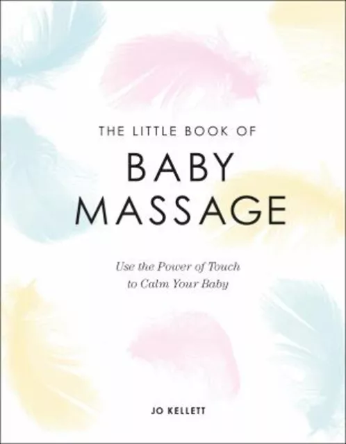 The Little Book of Baby Massage : Use the Power of Touch to Calm