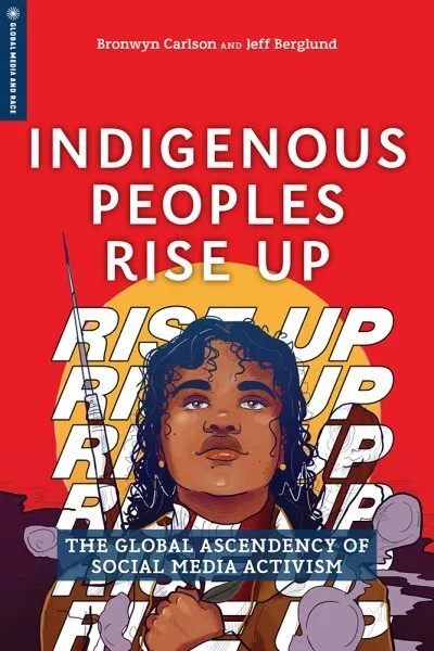 Indigenous Peoples Rise Up : The Global Ascendency of Social Media Activism, ...