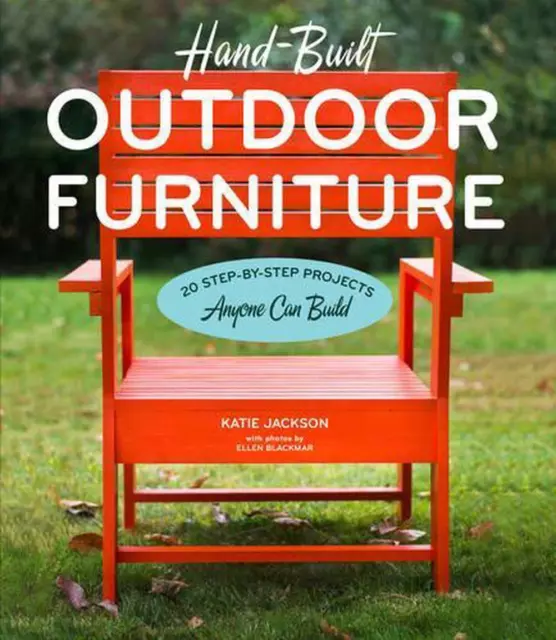 Hand-Built Outdoor Furniture: 20 Step-by-Step Projects Anyone Can Build by Katie