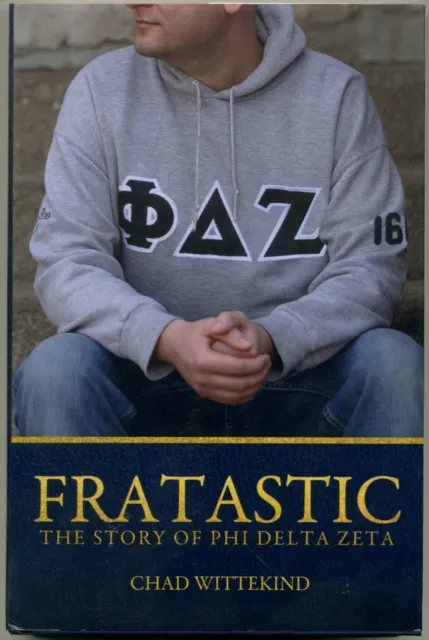 FRATASTIC: THE STORY OF PHI DELTA ZETA by Chad Wittekind, 2011 Hardcover