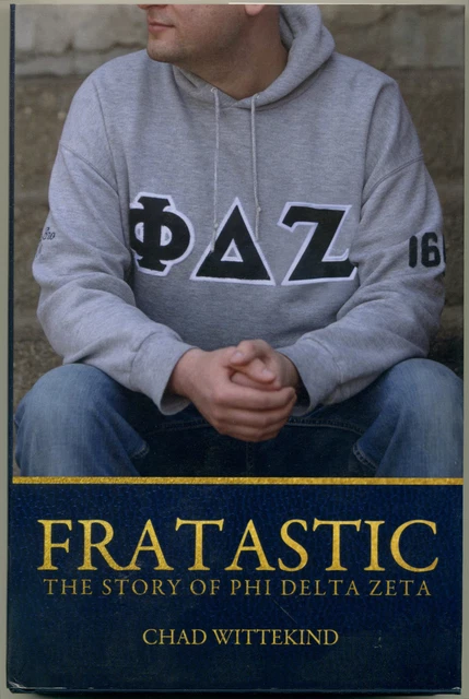 FRATASTIC: THE STORY OF PHI DELTA ZETA by Chad Wittekind, 2011 Hardcover