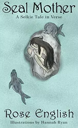 Seal Mother: A Selkie Tale in Verse By Rose English - New Copy - 9781999917630