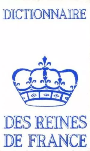 Dictionnaire des Rois et des Reines de France