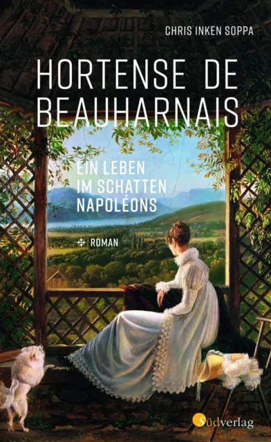 Hortense de Beauharnais. Ein Leben im Schatten Napoleons | Chris Inken Soppa