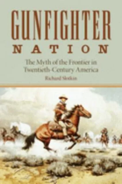 Gunfighter Nation : The Myth of the Frontier in Twentieth-Century