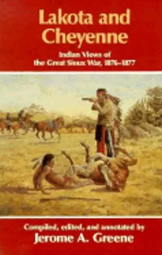 Lakota and Cheyenne: Indian Views of the Great Sioux War, 1876-1877 by Greene