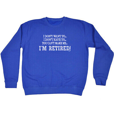 Dont Want To Im Retired - Mens Novelty Funny Top Sweatshirts Jumper Sweatshirt