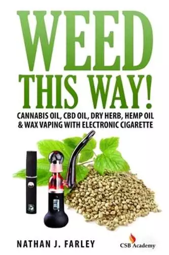 Weed This way!: Cannabis oil, CBD oil, Dry Herb, Hemp Oil & Wax Vaping with: New