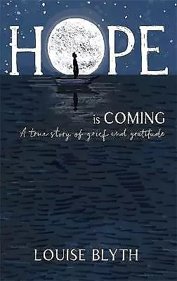 Hope is Coming: A true story of grief and gratitude by Louise Blyth...