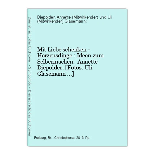 Mit Liebe schenken - Herzensdinge : Ideen zum Selbermachen. Annette Diepolder. [