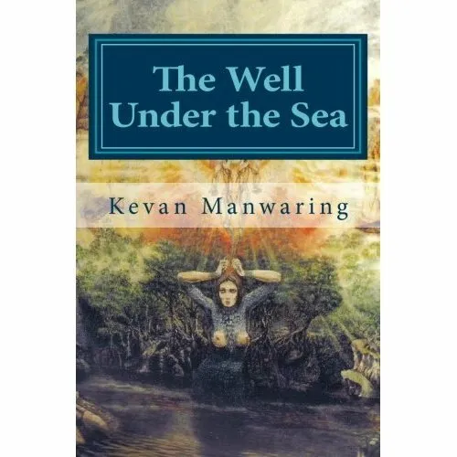 The Well Under the Sea (The Windsmith Elegy) By Kevan Manwaring
