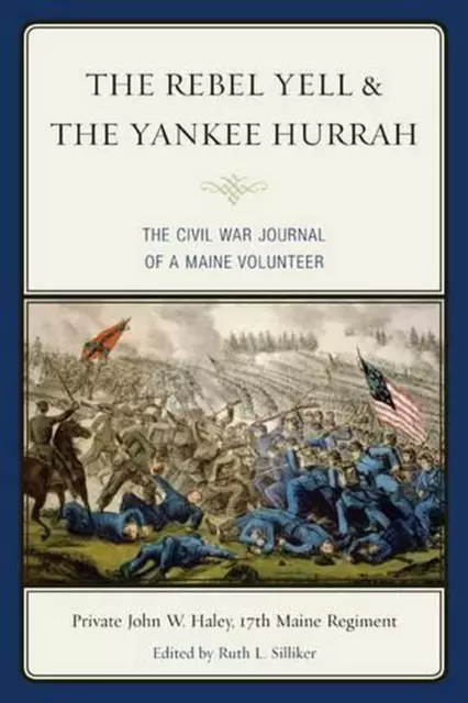 The Rebel Yell & the Yankee Hurrah: The Civil War Journal of a Maine Volunteer b