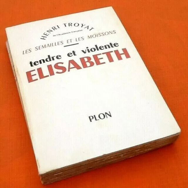Henri Troyat  Les Semailles et les Moissons Tendre et Violente Elisabeth (1961)