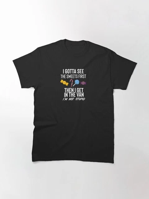 I Gotta See The Candy First. Then Sarcastic Humor Graphic Novelty Funny T Shirt
