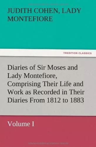 Diaries of Sir Moses and Lady Montefiore, Volume I Comprising Their Life and<|