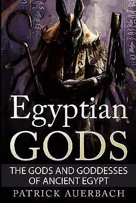 Egyptian Gods: The Gods and Goddesses of Ancient Egypt by Auerbach, Patrick