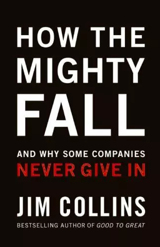 How The Mighty Fall: And Why Some Companies Never Give In [Good to Great, 4] by