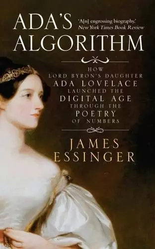 Ada's Algorithm: How Lord Byron's Daughter Ada Lovelace Launched the Digital Age