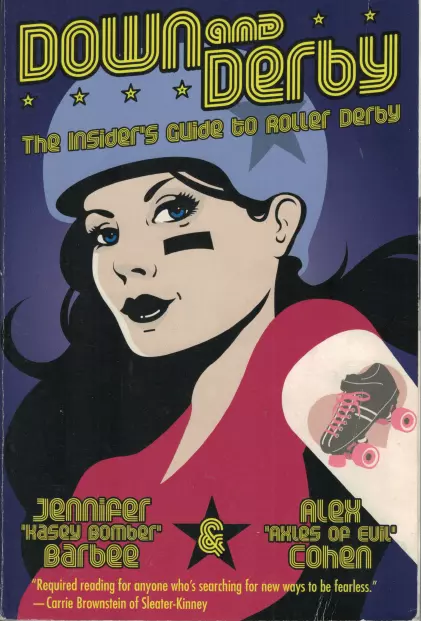 Down & Derby - The Insider's Guide to Roller Derby ; Jennifer Barbee, Alex Cohen