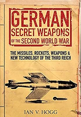 German Secret Weapons of World War II: The Missiles, Rockets, Weapons and New Te