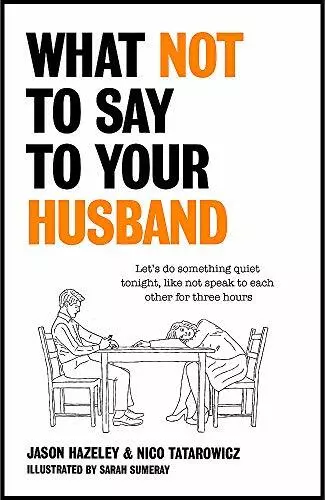 What Not to Say to Your Husband By Jason Hazeley, Nico Tatarowicz