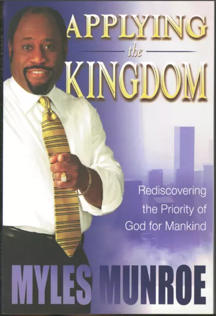 Applying the Kingdom - Understanding God's Priority Interest ; by Myles Munroe