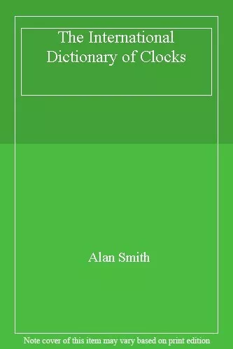 The International Dictionary of Clocks By Alan Smith