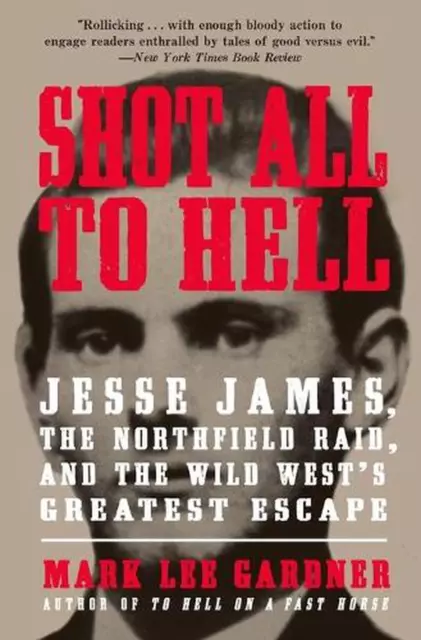 Shot All to Hell: Jesse James, der Northfield Raid und der Größte des Wilden Westens