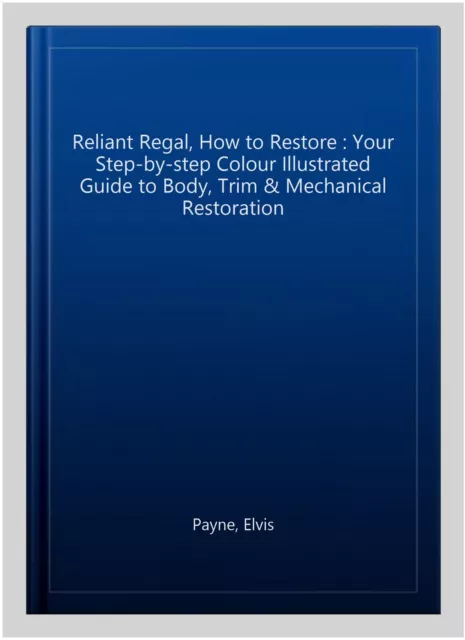 Reliant Regal, How to Restore : Your Step-by-step Colour Illustrated Guide to...