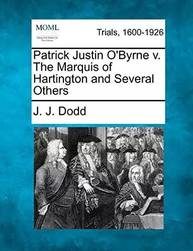 Patrick Justin O'Byrne v. The Marquis of Hartington and Several Others. Dodd<|