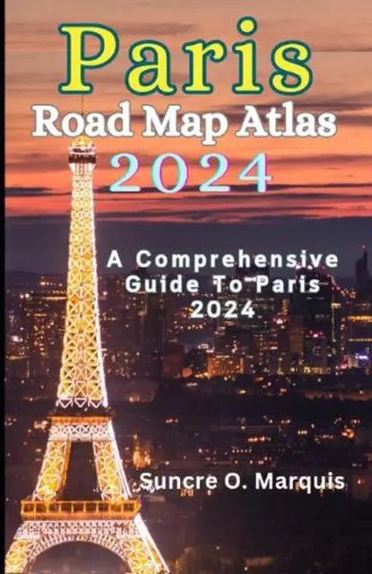 Paris Road Map Atlas 2024: A Comprehensive Guide to Paris 2024 by Suncre O. Marq