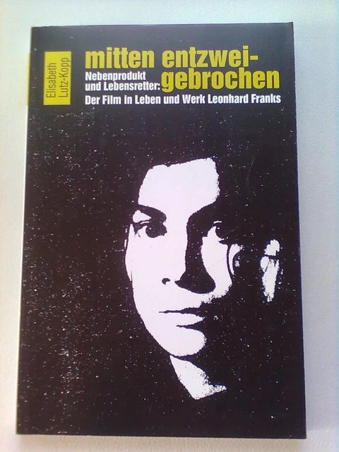 Mitten entzweigebrochen E. Lutz-Kopp  Der Film im Leben und Werk Leonhard Franks