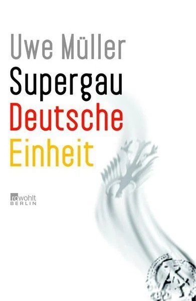 Supergau Deutsche Einheit Müller, Uwe: