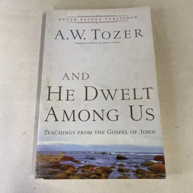 And He Dwelt Among Us: Teachings From The Gospel Of John By A. W. Tozer - PB