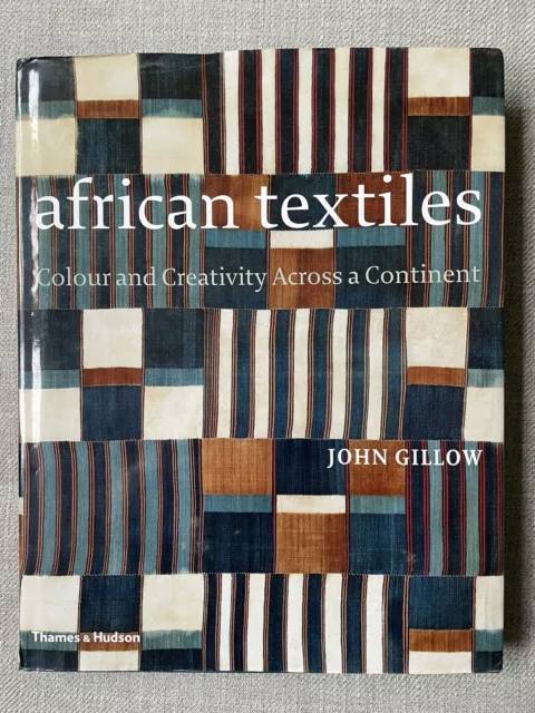 AFRICAN TEXTILES: COLOUR AND CREATIVITY ACROSS A CONTINENT By John Gillow