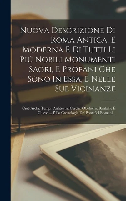 NUOVA DESCRIZIONE DI Roma Antica, E Moderna E Di Tutti Li Pi Nobili ...