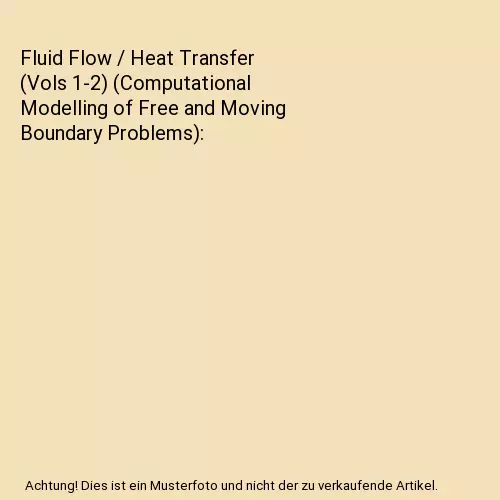 Fluid Flow / Heat Transfer (Vols 1-2) (Computational Modelling of Free and Movin